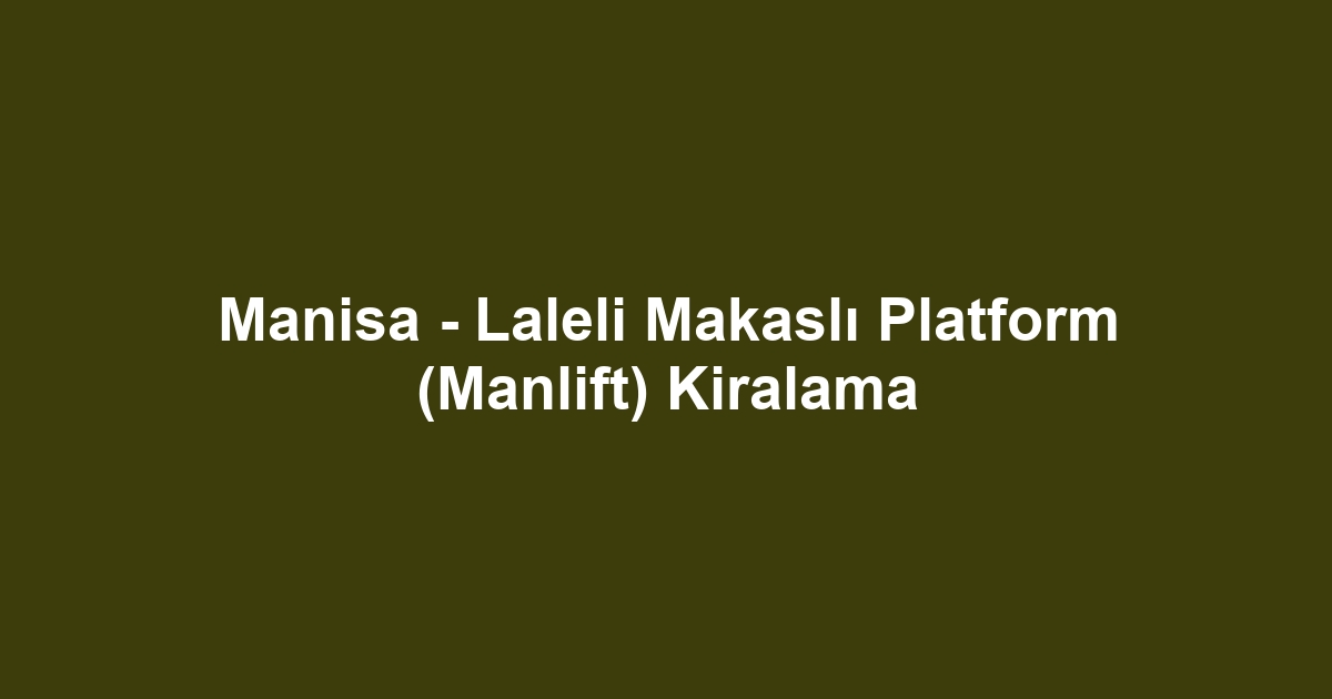 Manisa - Laleli Makaslı Platform (Manlift) Kiralama