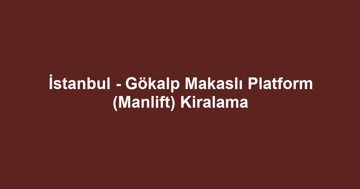 İstanbul - Gökalp Makaslı Platform (Manlift) Kiralama