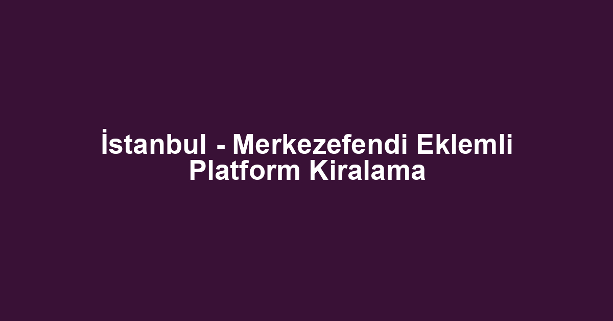 İstanbul - Merkezefendi Eklemli Platform Kiralama