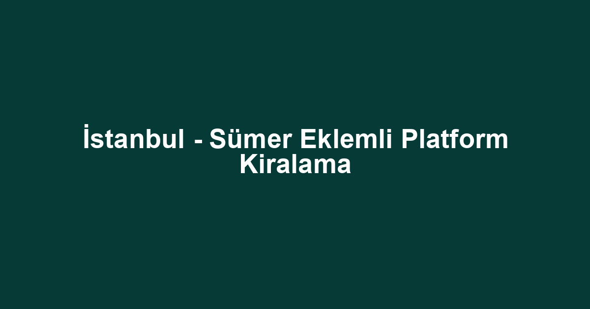 İstanbul - Sümer Eklemli Platform Kiralama