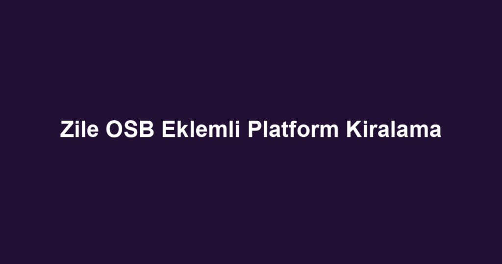 Zile OSB Eklemli Platform Kiralama