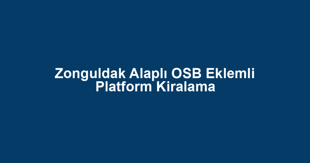 Zonguldak Alaplı OSB Eklemli Platform Kiralama