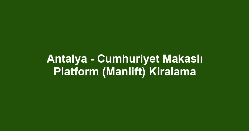 Antalya - Cumhuriyet Makaslı Platform (Manlift) Kiralama