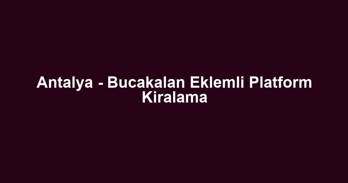 Antalya - Bucakalan Eklemli Platform Kiralama