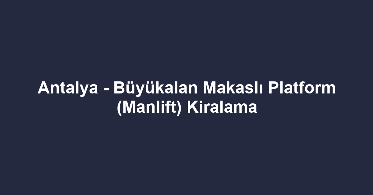 Antalya - Büyükalan Makaslı Platform (Manlift) Kiralama
