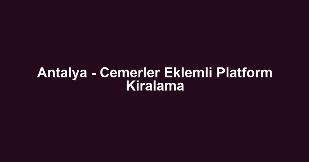 Antalya - Cemerler Eklemli Platform Kiralama