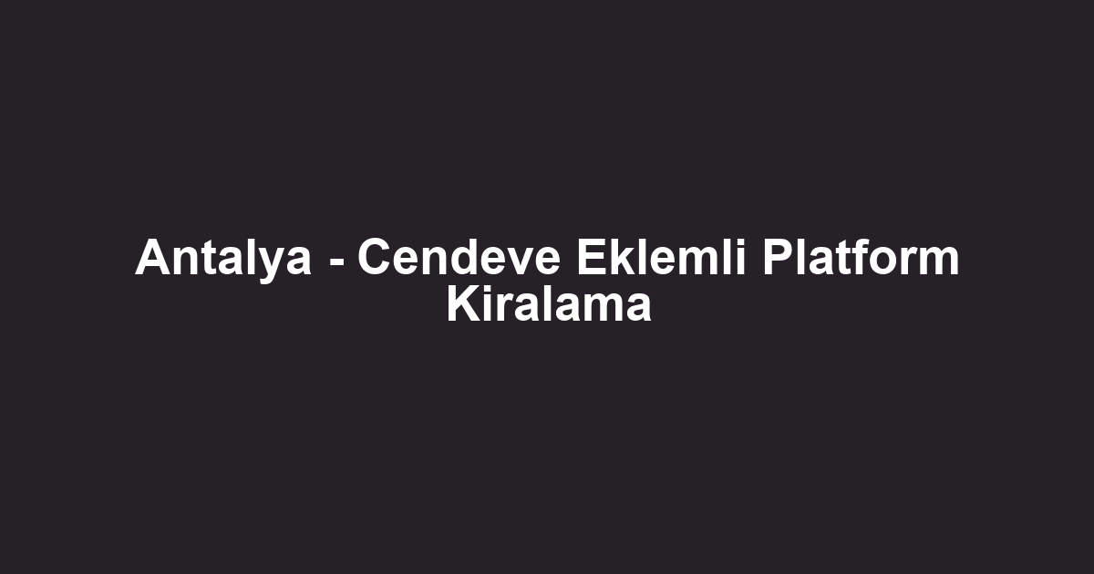 Antalya - Cendeve Eklemli Platform Kiralama