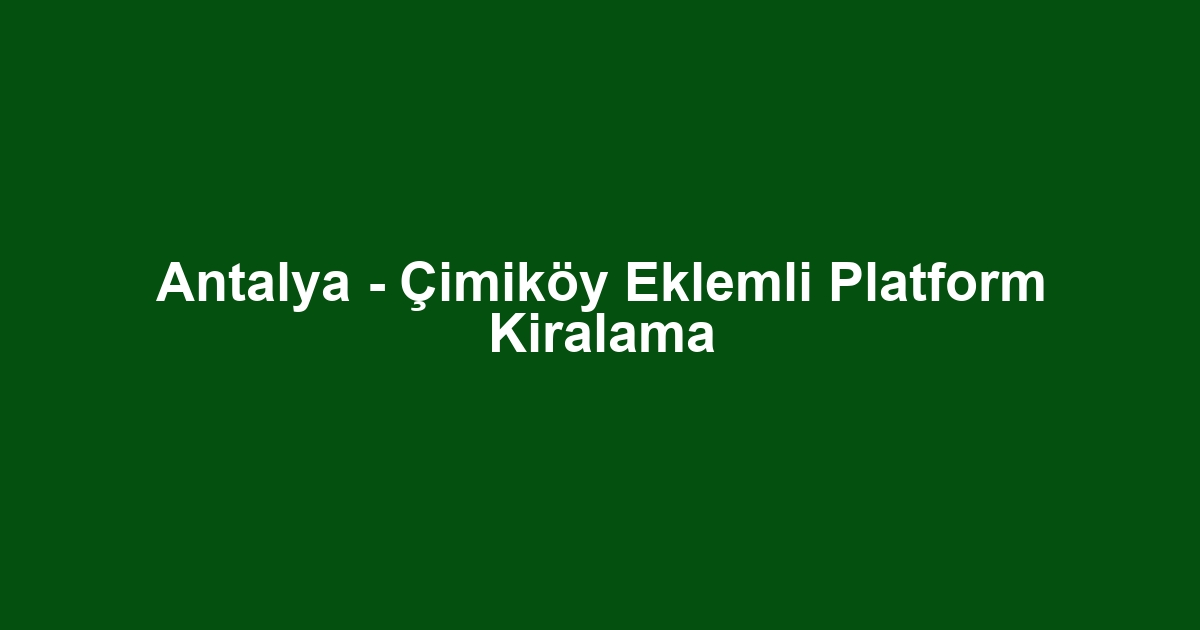 Antalya - Çimiköy Eklemli Platform Kiralama
