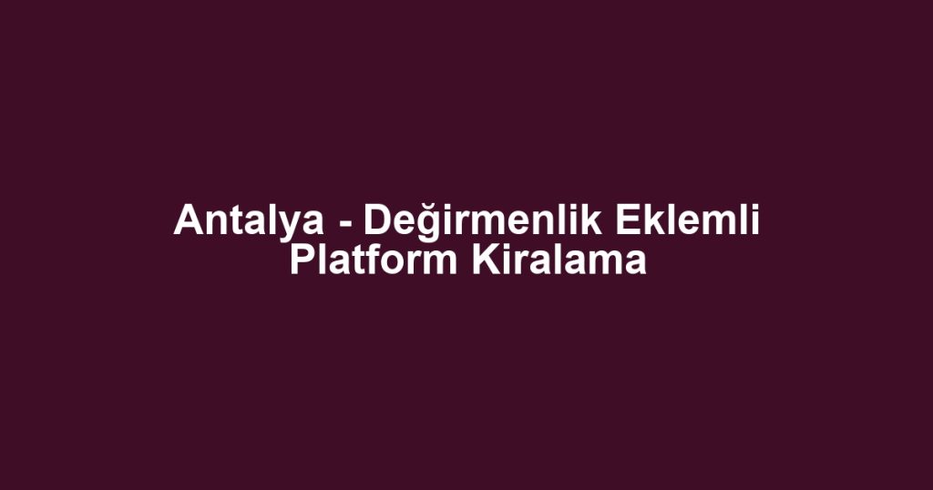 Antalya - Değirmenlik Eklemli Platform Kiralama