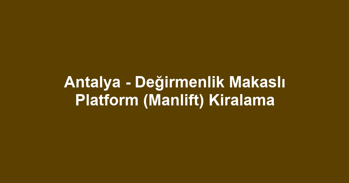 Antalya - Değirmenlik Makaslı Platform (Manlift) Kiralama