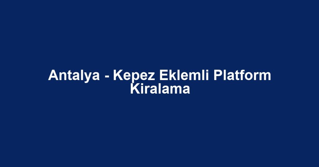Antalya - Kepez Eklemli Platform Kiralama