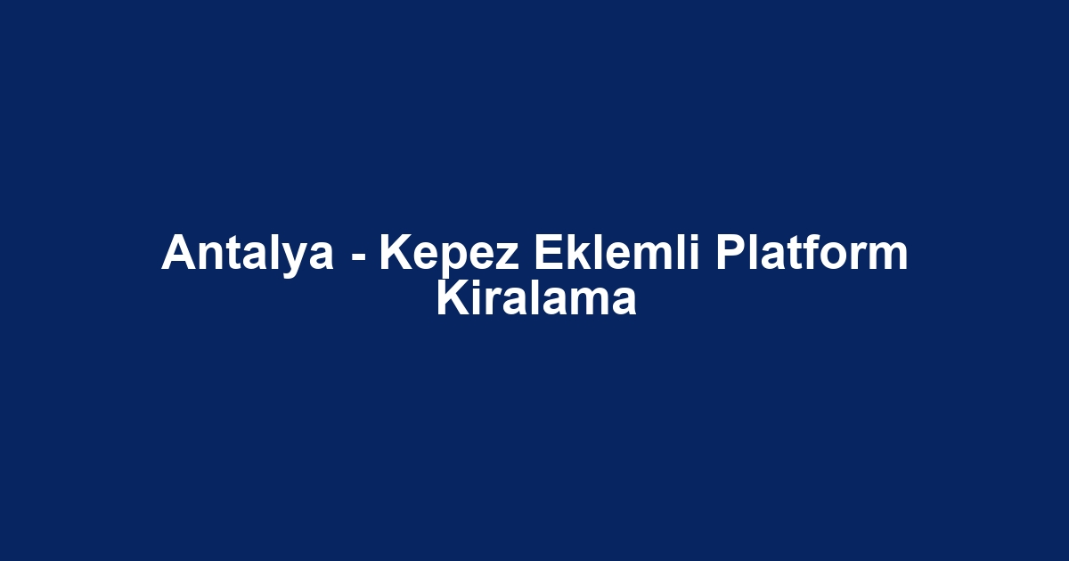 Antalya - Kepez Eklemli Platform Kiralama