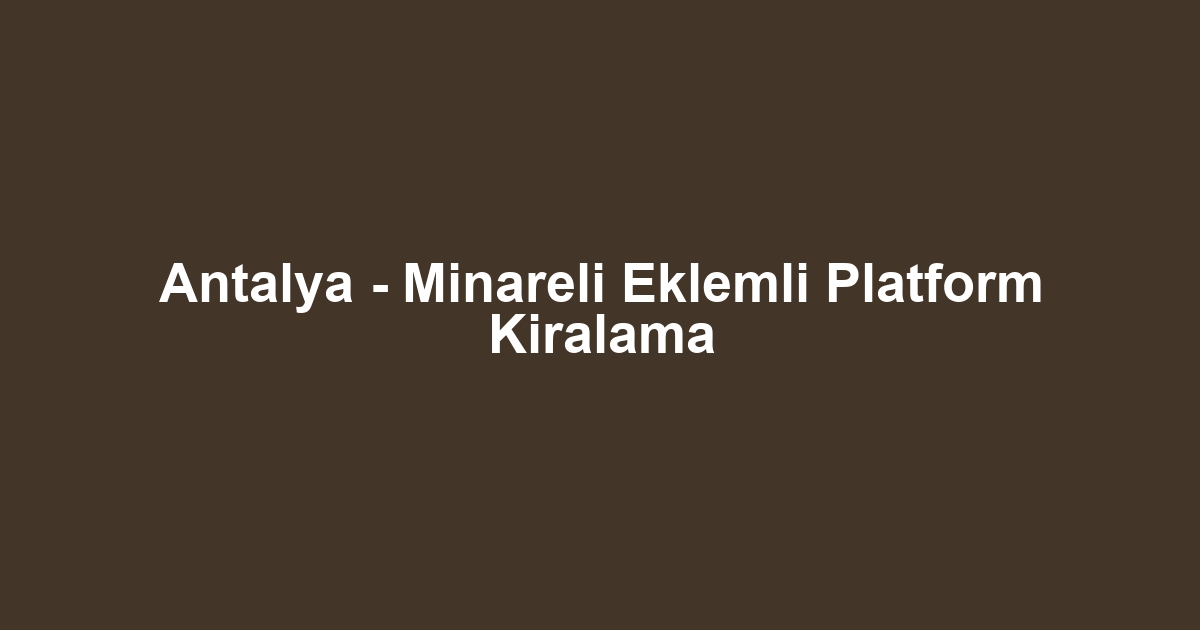 Antalya - Minareli Eklemli Platform Kiralama