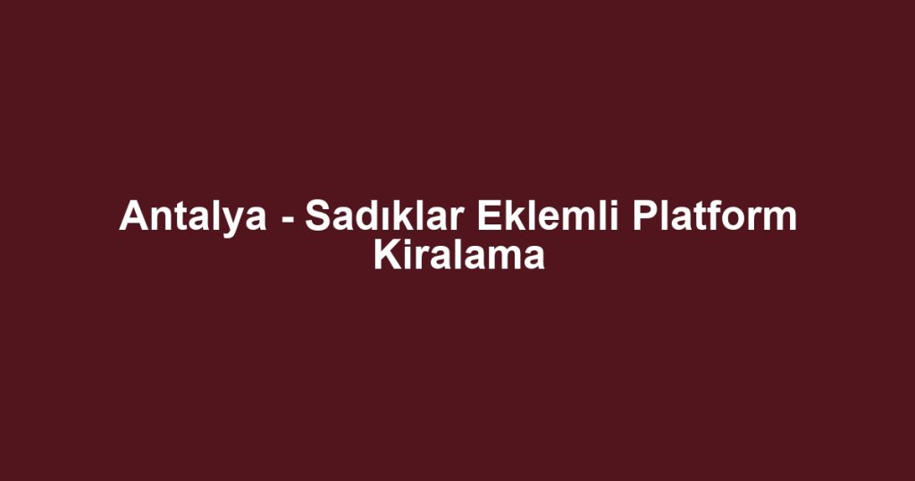 Antalya - Sadıklar Eklemli Platform Kiralama