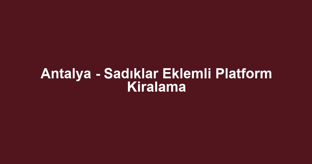 Antalya - Sadıklar Eklemli Platform Kiralama