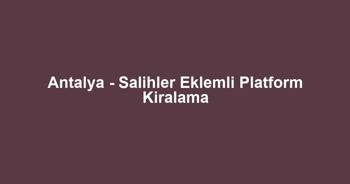 Antalya - Salihler Eklemli Platform Kiralama