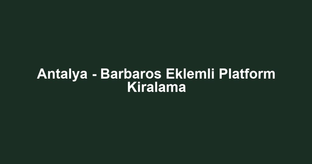 Antalya - Barbaros Eklemli Platform Kiralama