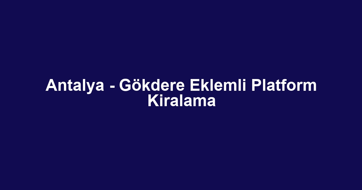 Antalya - Gökdere Eklemli Platform Kiralama