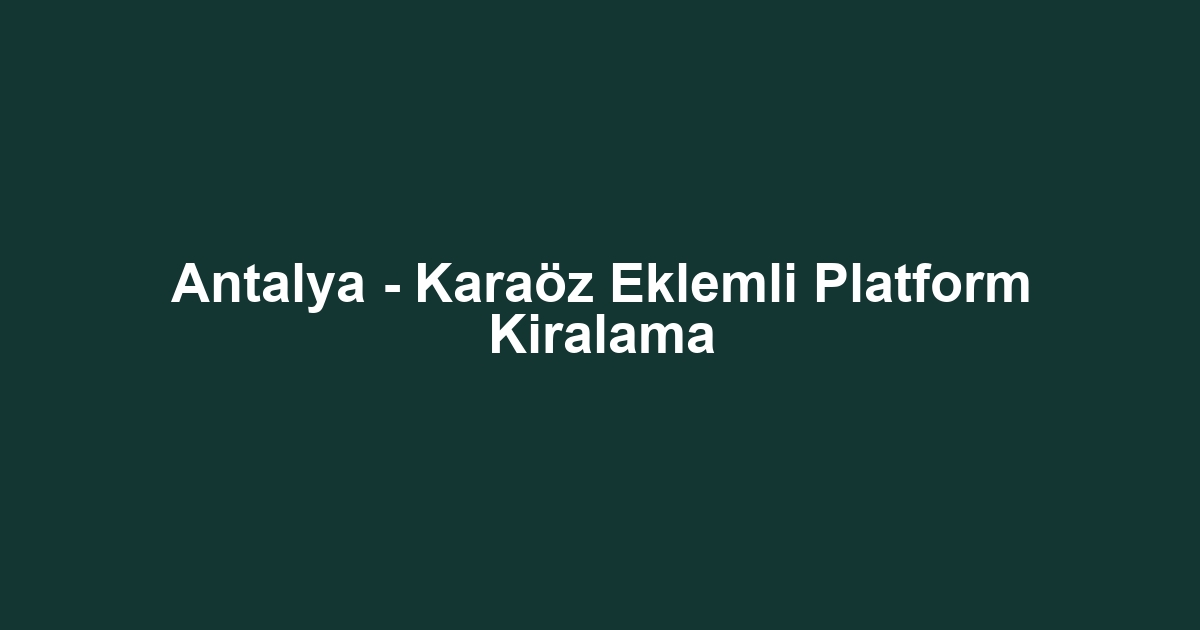 Antalya - Karaöz Eklemli Platform Kiralama