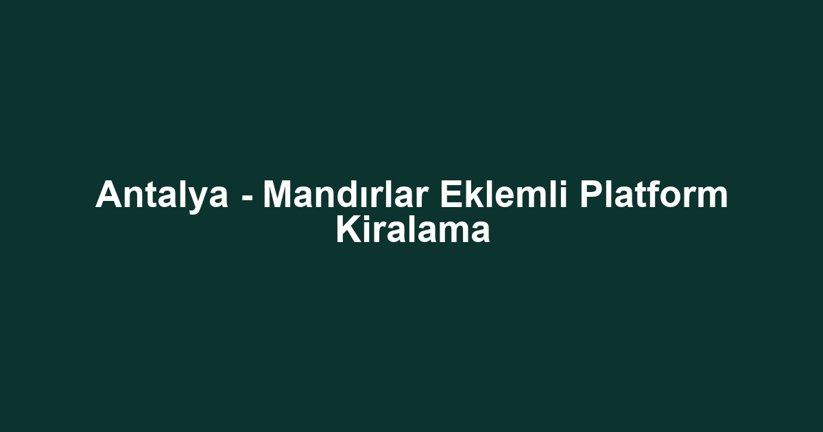 Antalya - Mandırlar Eklemli Platform Kiralama
