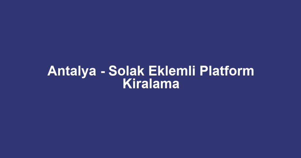 Antalya - Solak Eklemli Platform Kiralama