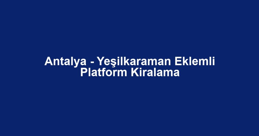 Antalya - Yeşilkaraman Eklemli Platform Kiralama