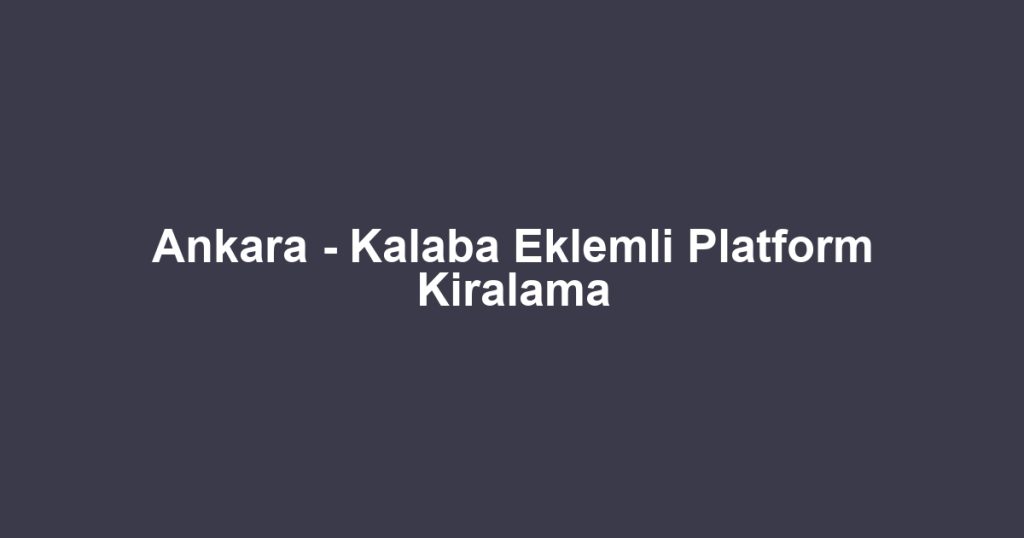 Ankara - Kalaba Eklemli Platform Kiralama