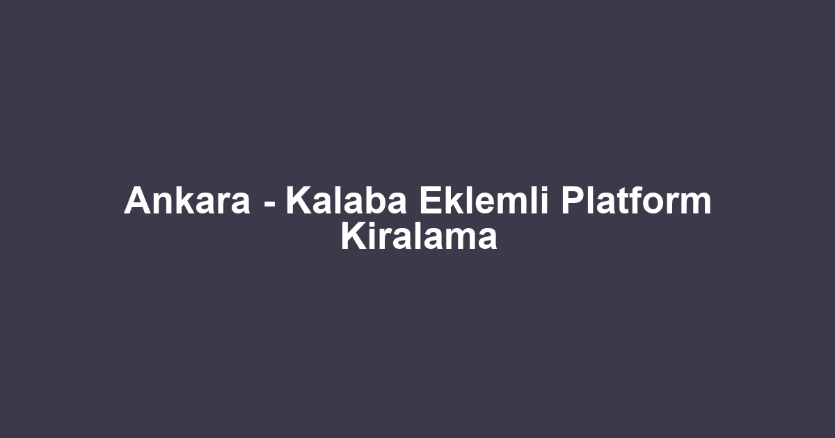 Ankara - Kalaba Eklemli Platform Kiralama