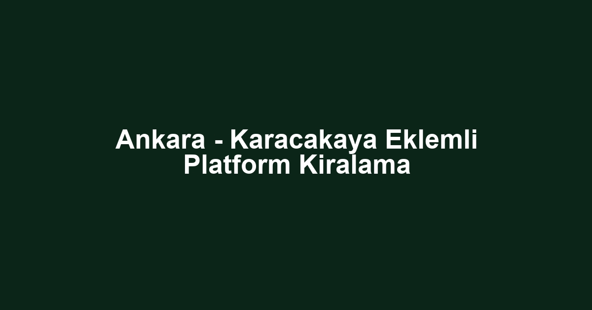 Ankara - Karacakaya Eklemli Platform Kiralama