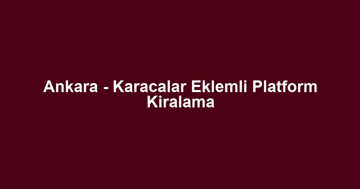 Ankara - Karacalar Eklemli Platform Kiralama