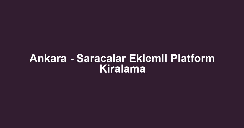 Ankara - Saracalar Eklemli Platform Kiralama