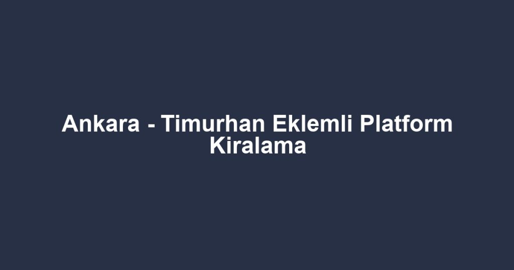 Ankara - Timurhan Eklemli Platform Kiralama