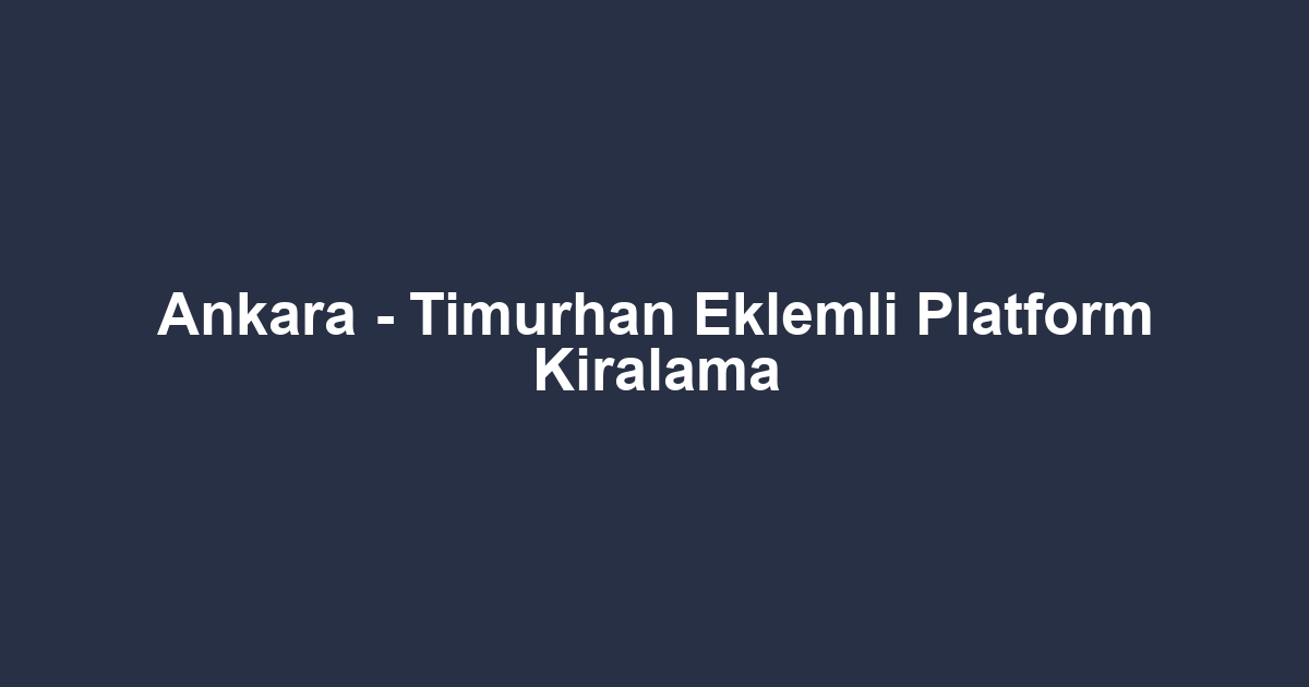 Ankara - Timurhan Eklemli Platform Kiralama