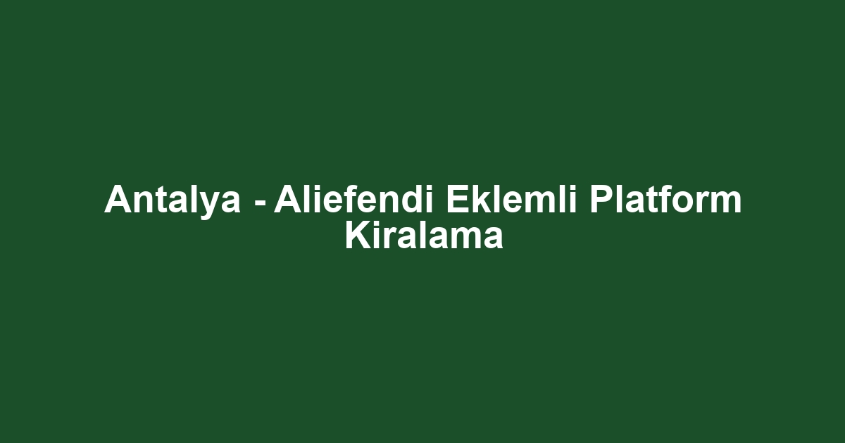 Antalya - Aliefendi Eklemli Platform Kiralama