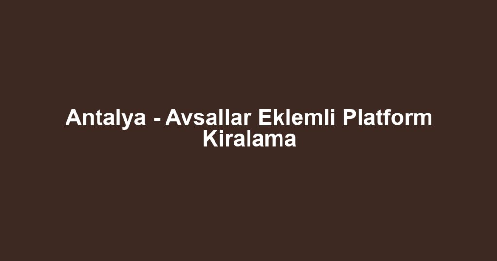 Antalya - Avsallar Eklemli Platform Kiralama