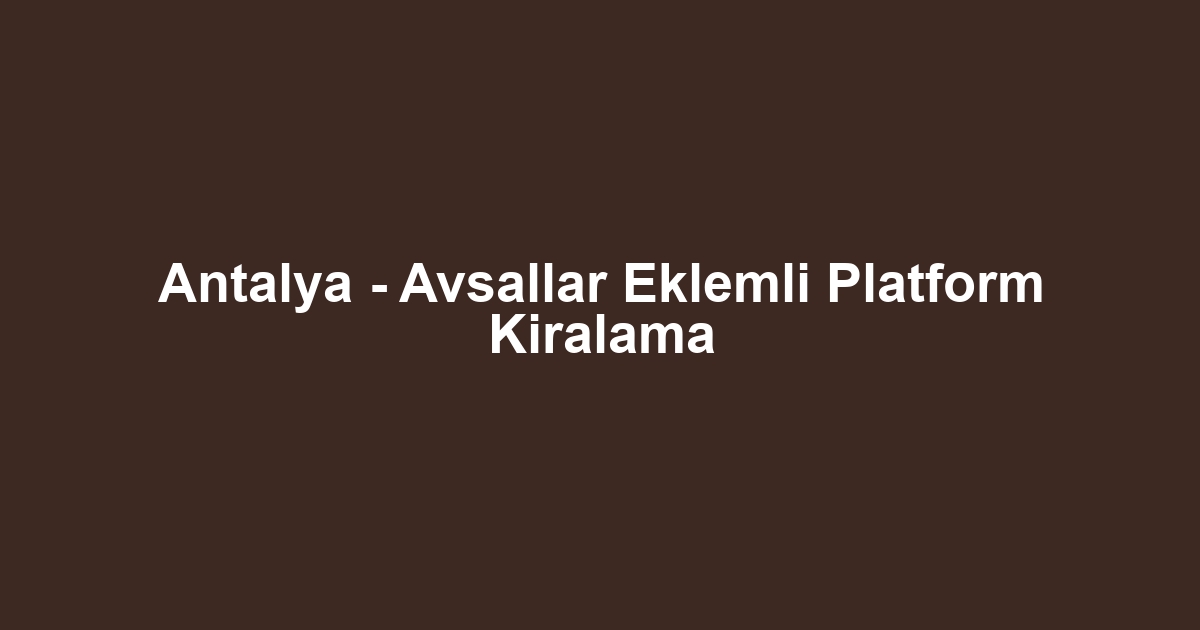 Antalya - Avsallar Eklemli Platform Kiralama