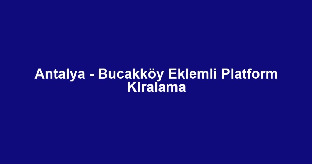 Antalya - Bucakköy Eklemli Platform Kiralama