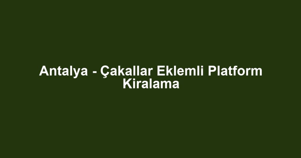 Antalya - Çakallar Eklemli Platform Kiralama