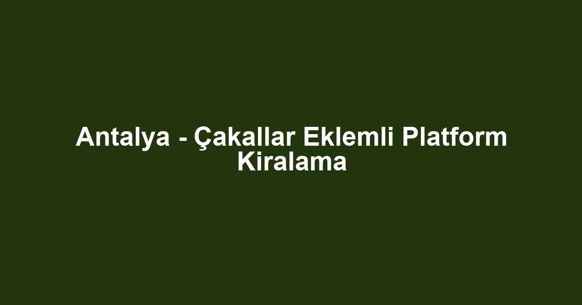 Antalya - Çakallar Eklemli Platform Kiralama