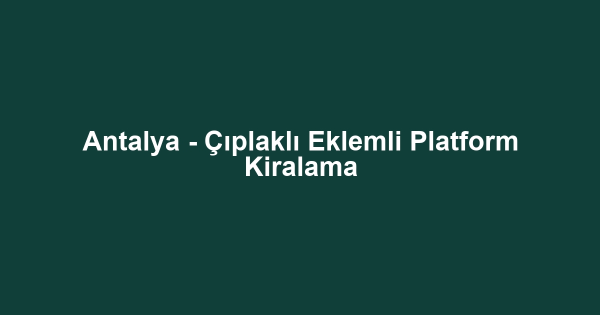 Antalya - Çıplaklı Eklemli Platform Kiralama