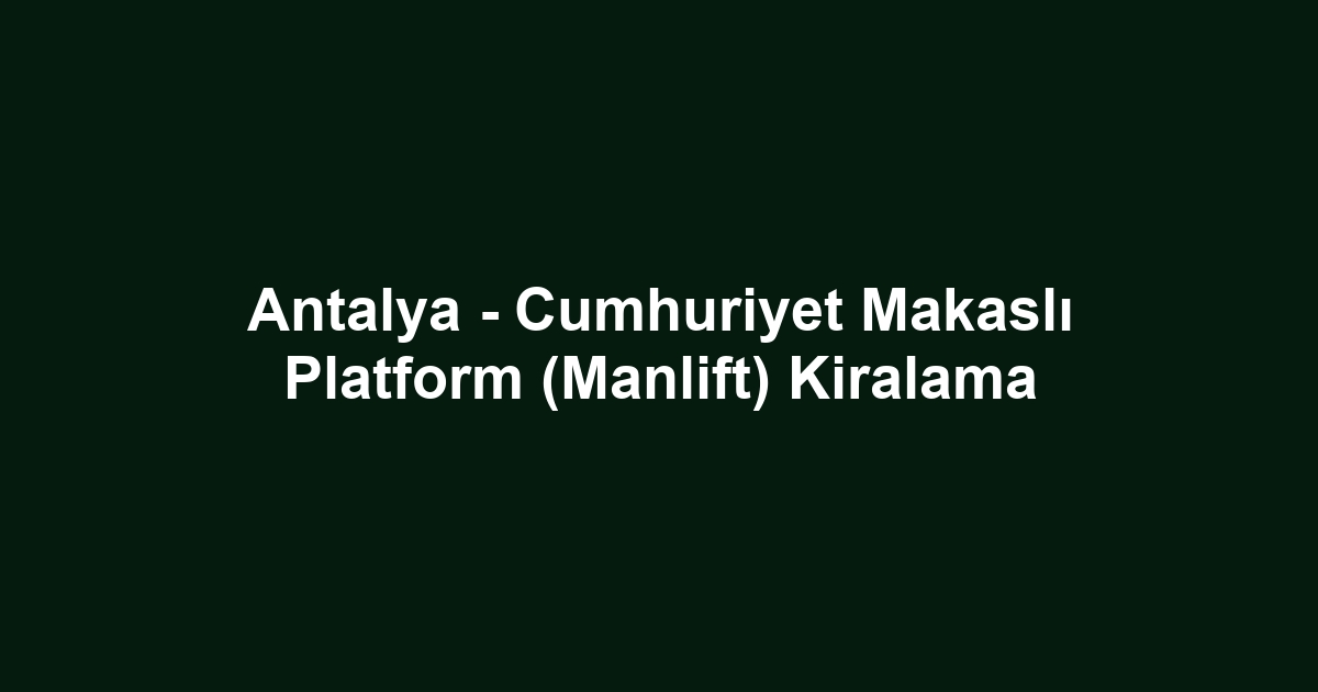 Antalya - Cumhuriyet Makaslı Platform (Manlift) Kiralama