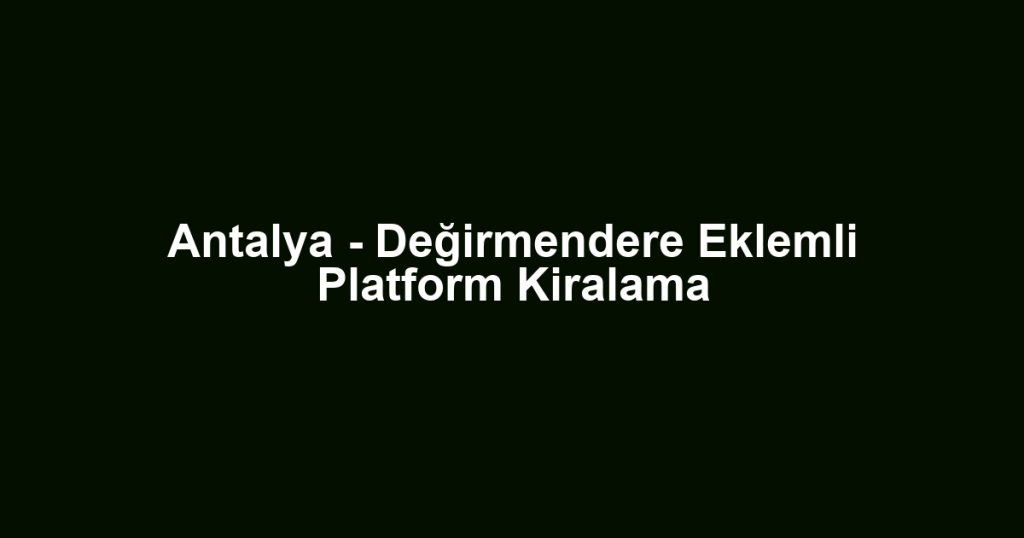 Antalya - Değirmendere Eklemli Platform Kiralama