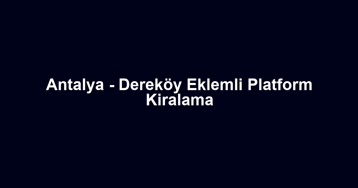 Antalya - Dereköy Eklemli Platform Kiralama