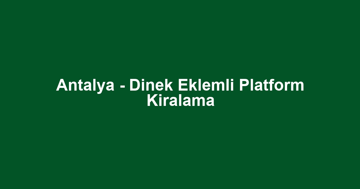 Antalya - Dinek Eklemli Platform Kiralama