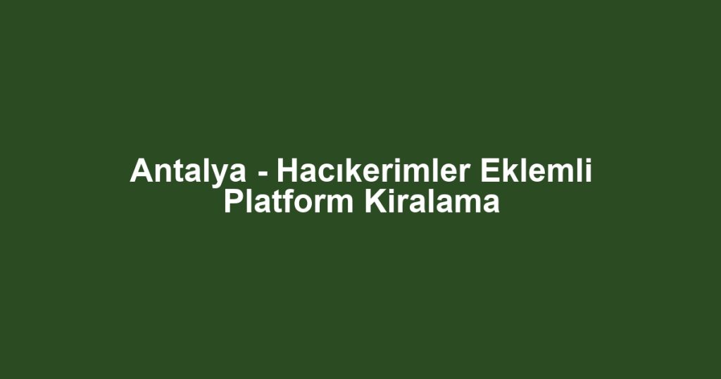 Antalya - Hacıkerimler Eklemli Platform Kiralama
