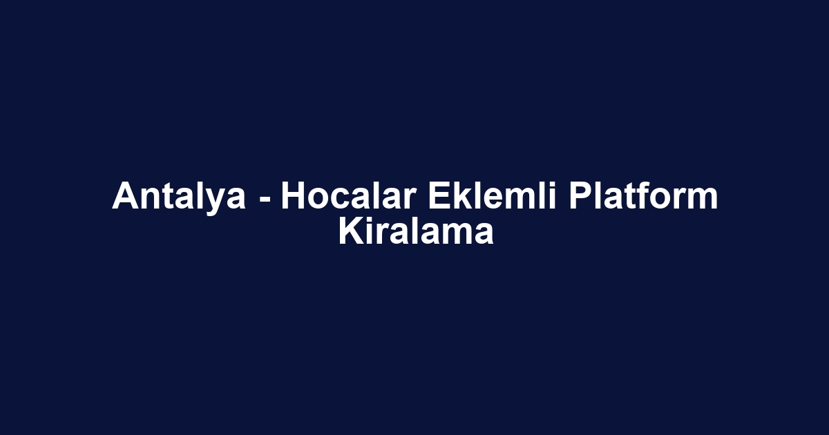 Antalya - Hocalar Eklemli Platform Kiralama