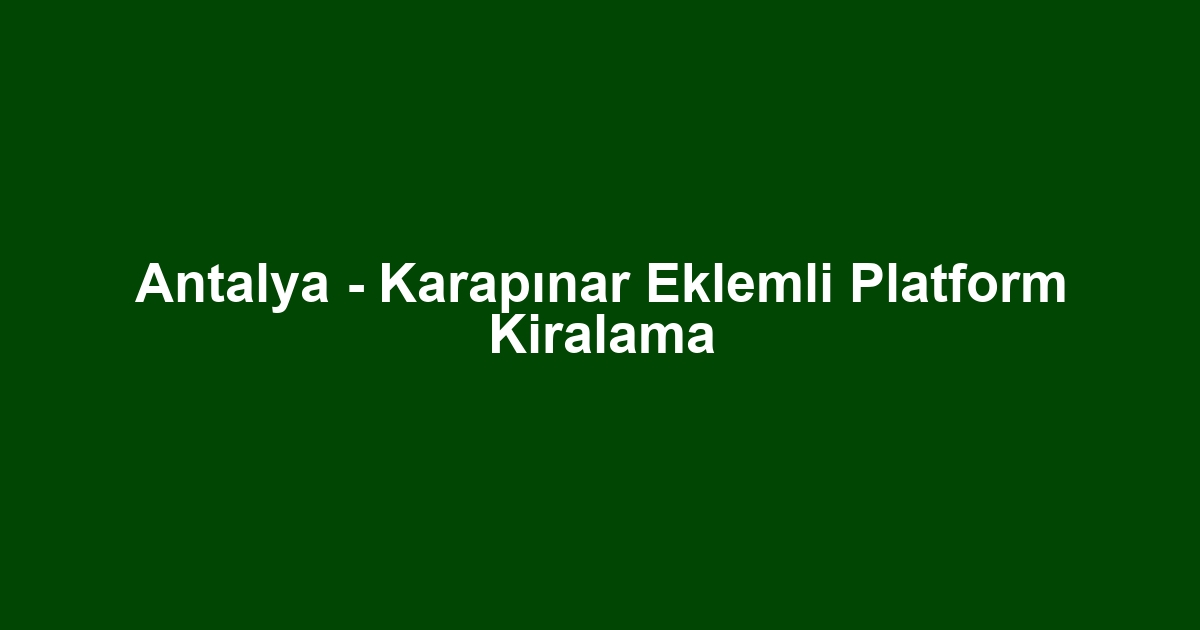 Antalya - Karapınar Eklemli Platform Kiralama