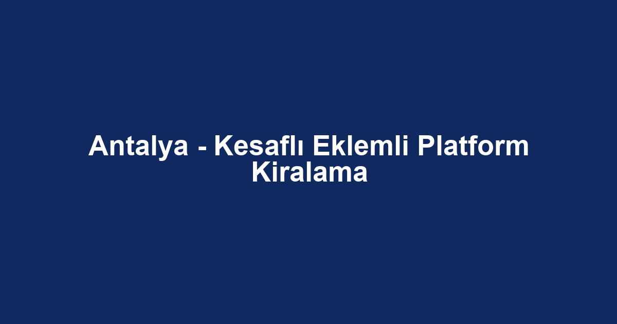 Antalya - Kesaflı Eklemli Platform Kiralama