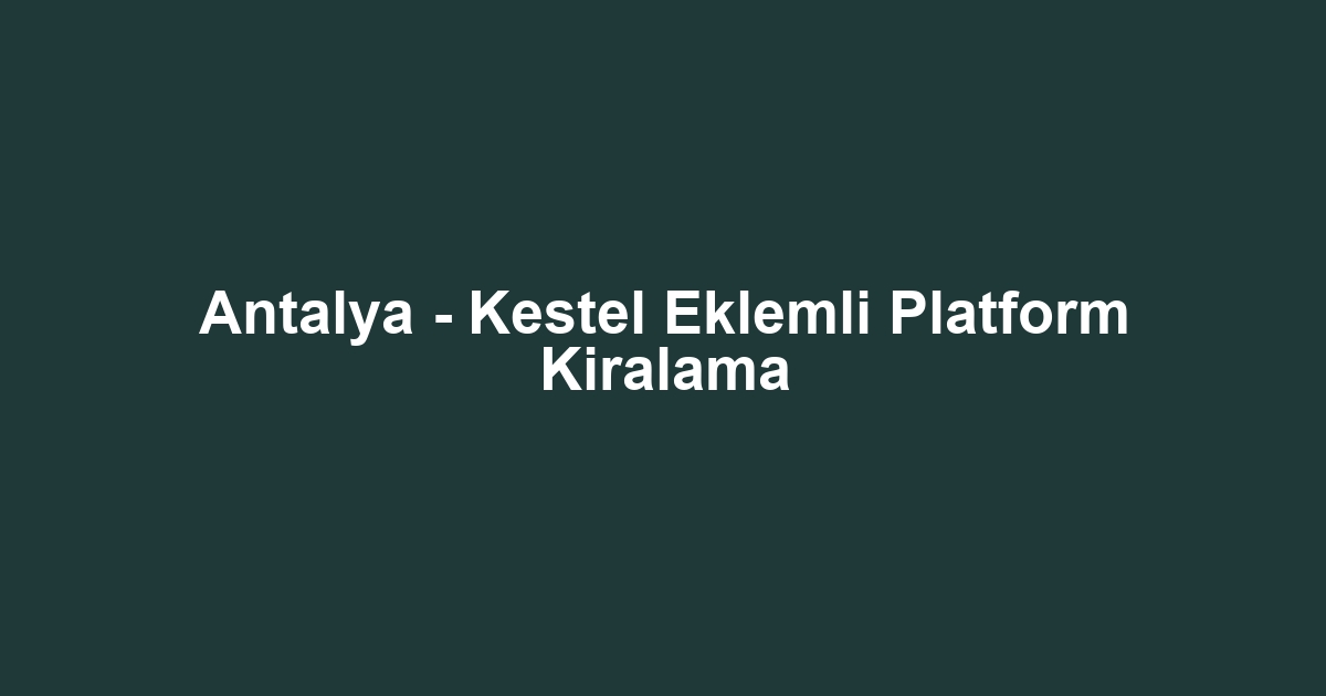 Antalya - Kestel Eklemli Platform Kiralama
