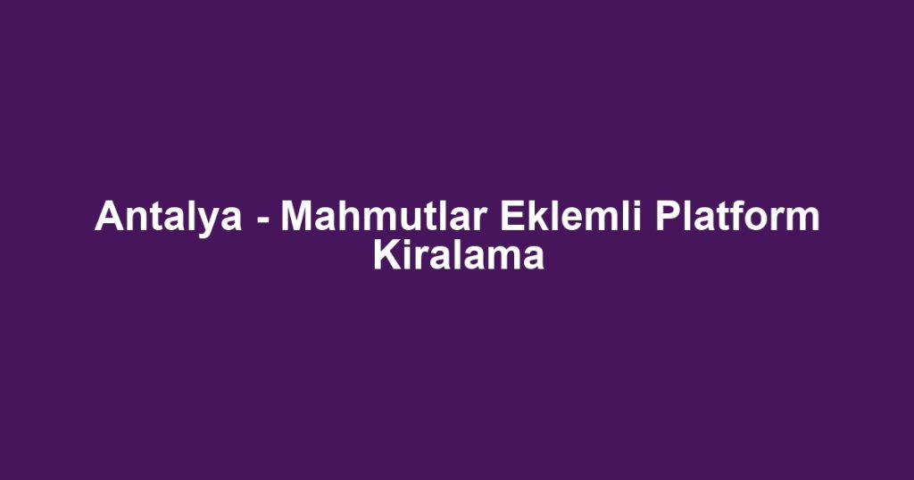 Antalya - Mahmutlar Eklemli Platform Kiralama